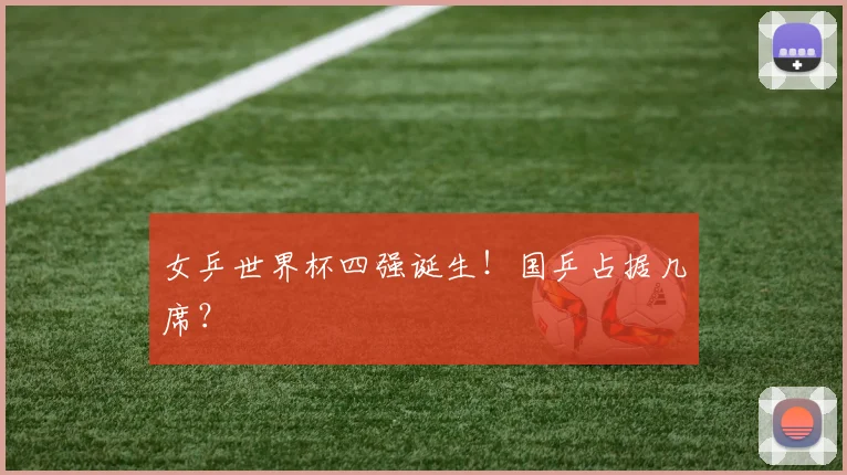 女乒世界杯四强诞生！国乒占据几席？