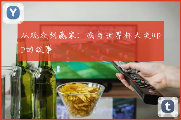 从观众到赢家：我与世界杯大奖app的故事