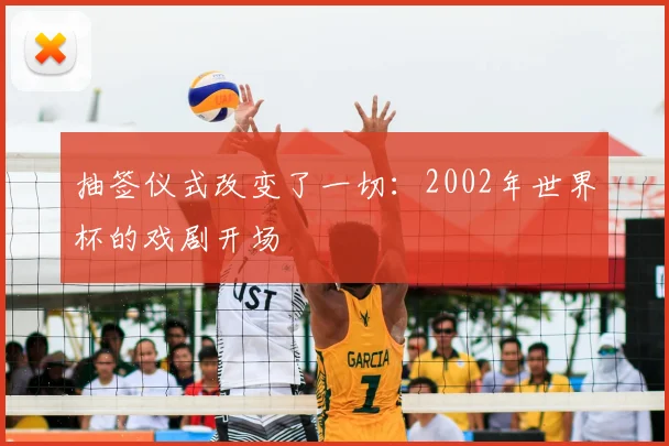 抽签仪式改变了一切：2002年世界杯的戏剧开场
