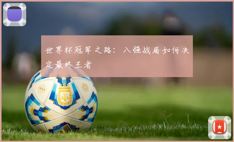 世界杯冠军之路：八强战局如何决定最终王者
