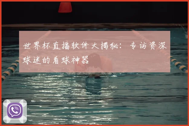 世界杯直播软件大揭秘：专访资深球迷的看球神器